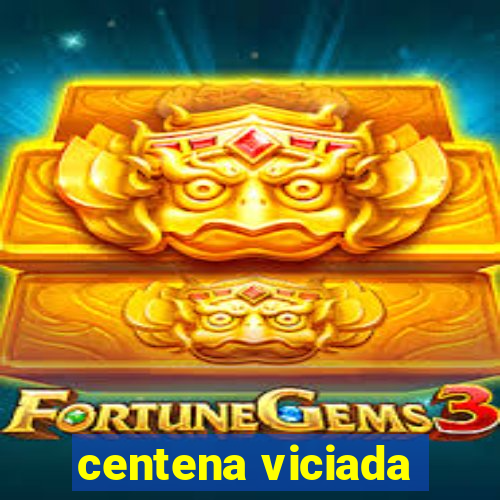 centena viciada