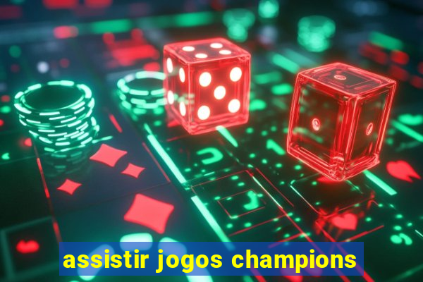 assistir jogos champions