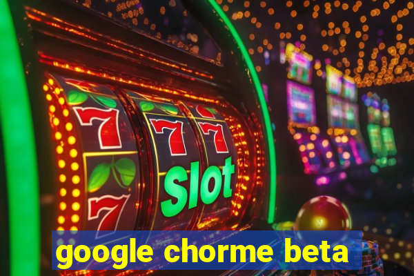 google chorme beta