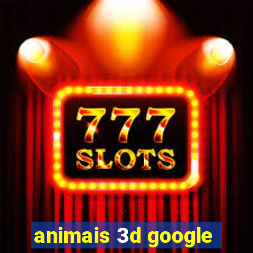 animais 3d google