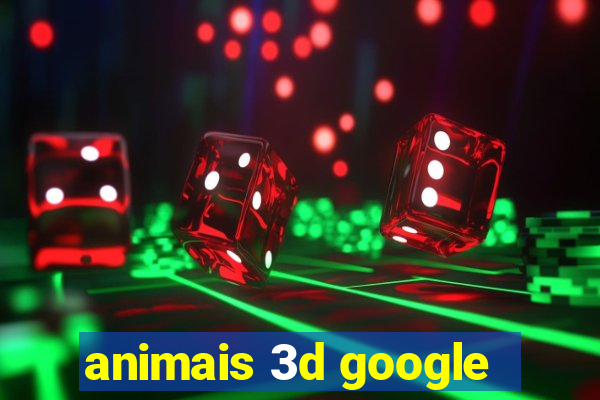 animais 3d google