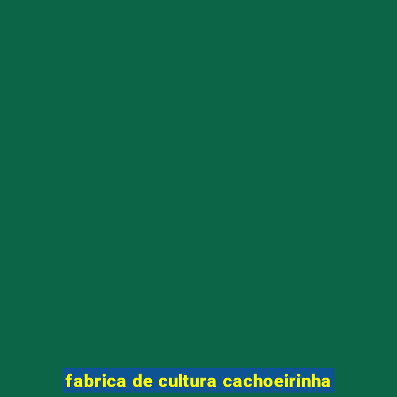 fabrica de cultura cachoeirinha