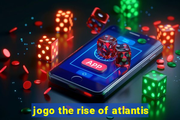 jogo the rise of atlantis