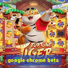 google chrome beta