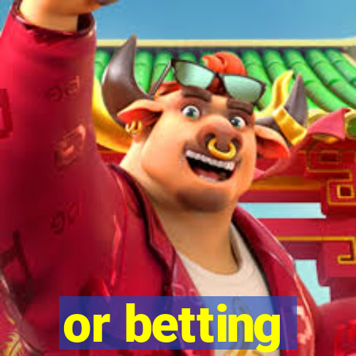 or betting