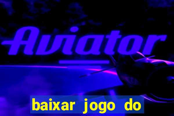 baixar jogo do tigre para ganhar dinheiro de verdade