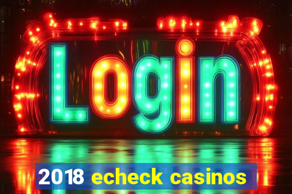 2018 echeck casinos