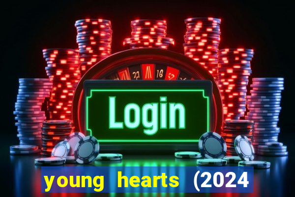 young hearts (2024 assistir online gratis)