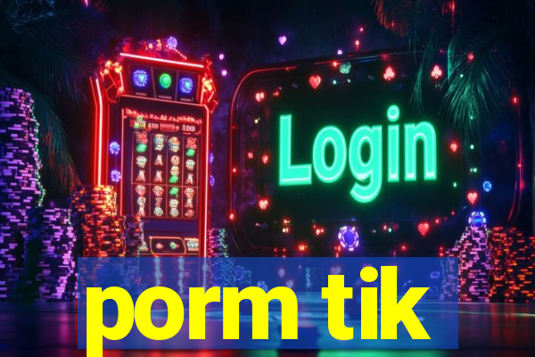 porm tik