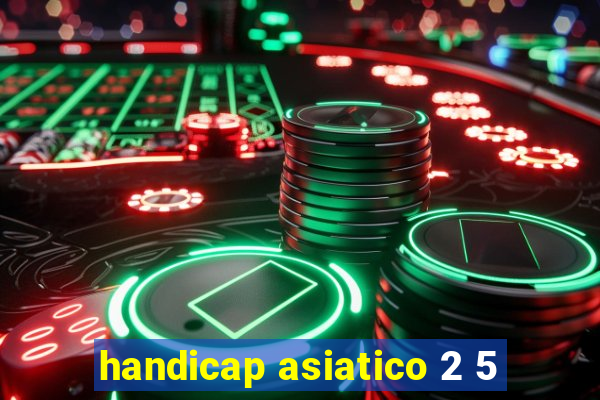 handicap asiatico 2 5