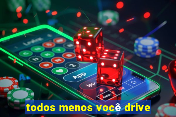 todos menos você drive