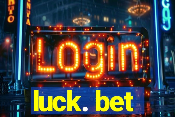 luck. bet